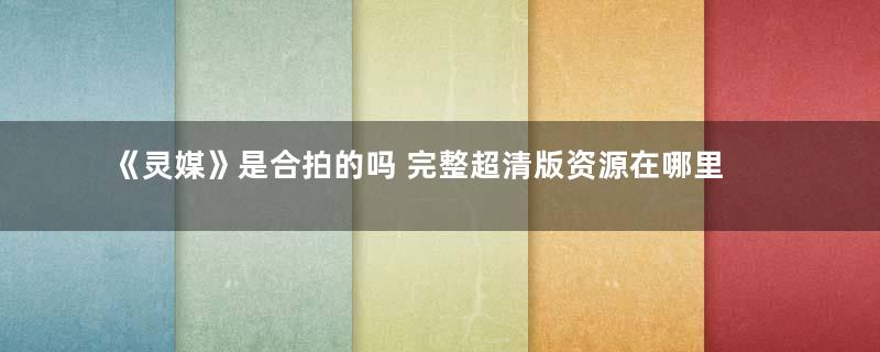 《灵媒》是合拍的吗 完整超清版资源在哪里看